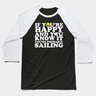 If You're Happy And You Know It You're Probably Sailing Baseball T-Shirt